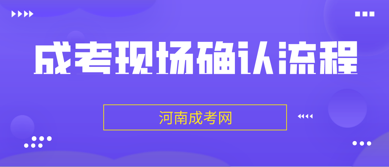 河南省成考现场确认流程是什么？