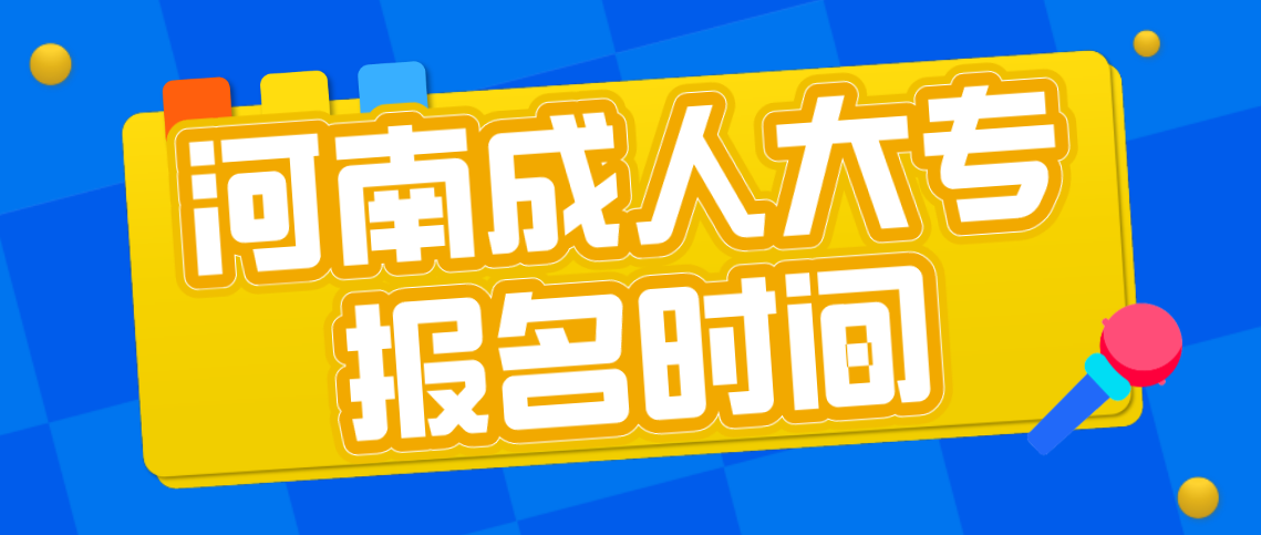 河南成人大专报名时间是什么时候呢？