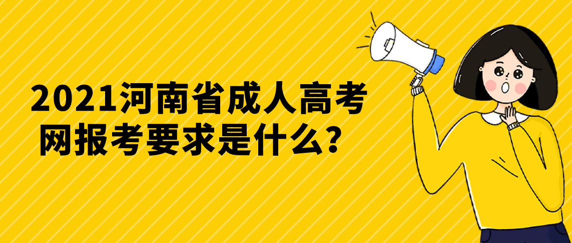 2021河南省成人高考网报考要求是什么？