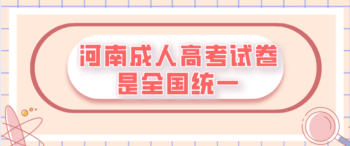 2021年河南成人高考试卷是全国统一的？