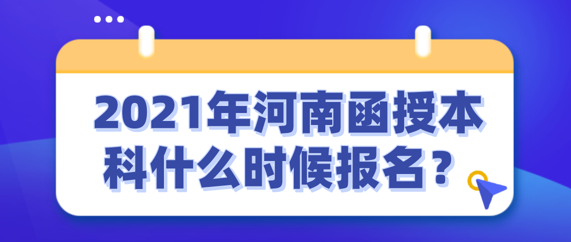 2021年河南函授本科什么时候报名？