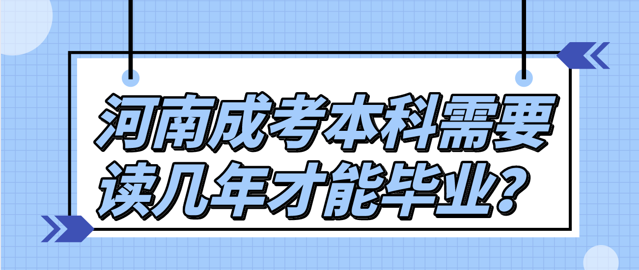 河南成考本科需要读几年才能毕业？