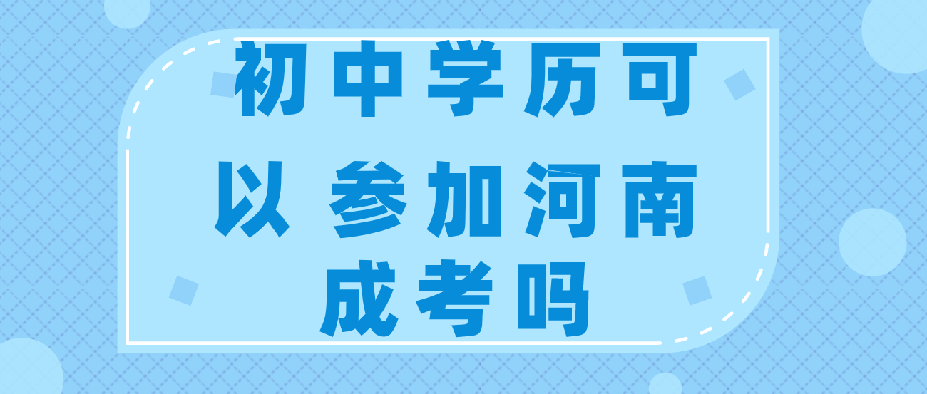 初中学历可以参加河南成考吗