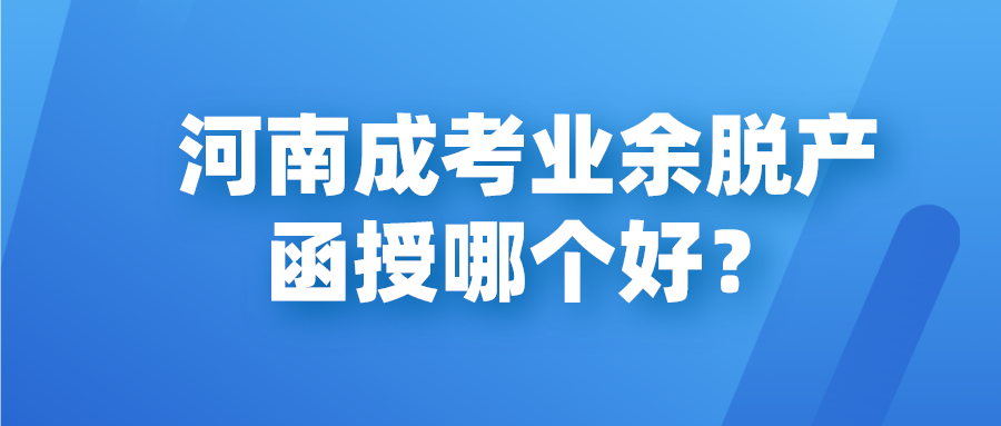 河南成考业余脱产函授哪个好？