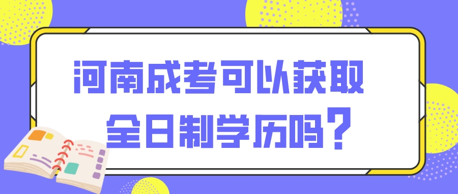 河南成考可以获取全日制学历吗？