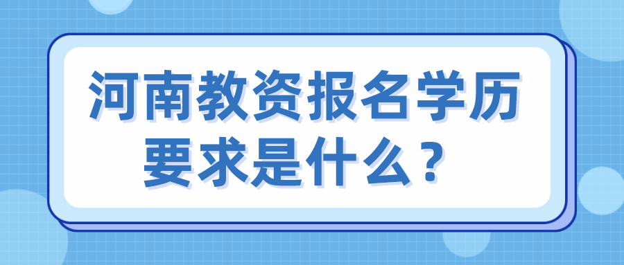 河南教资报名学历要求是什么？