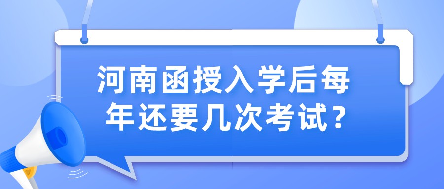 河南函授入学后每年还要几次考试？