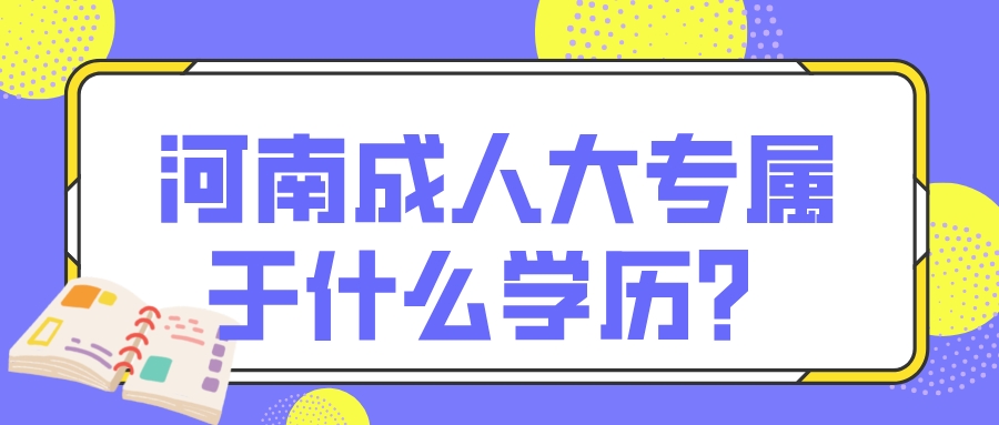 河南成人大专属于什么学历？