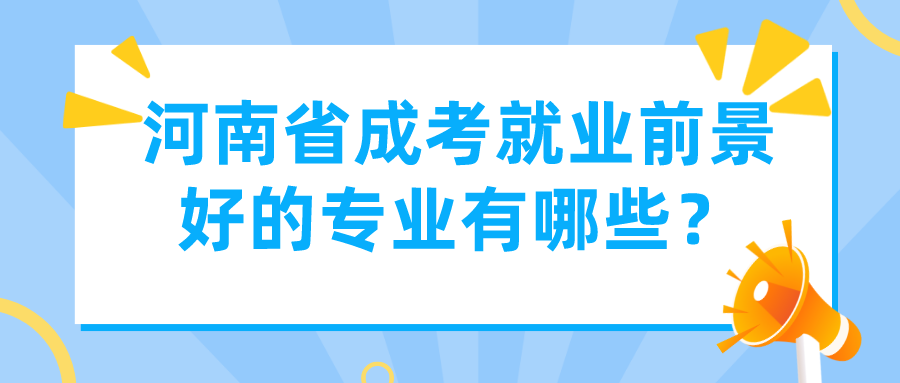 河南省成考就业前景好的专业有哪些？