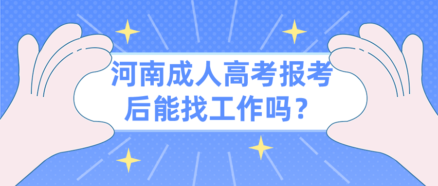 河南成人高考报考后能找工作吗？