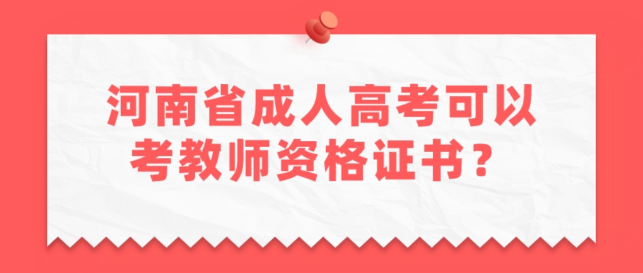 河南省成人高考可以考教师资格证书？