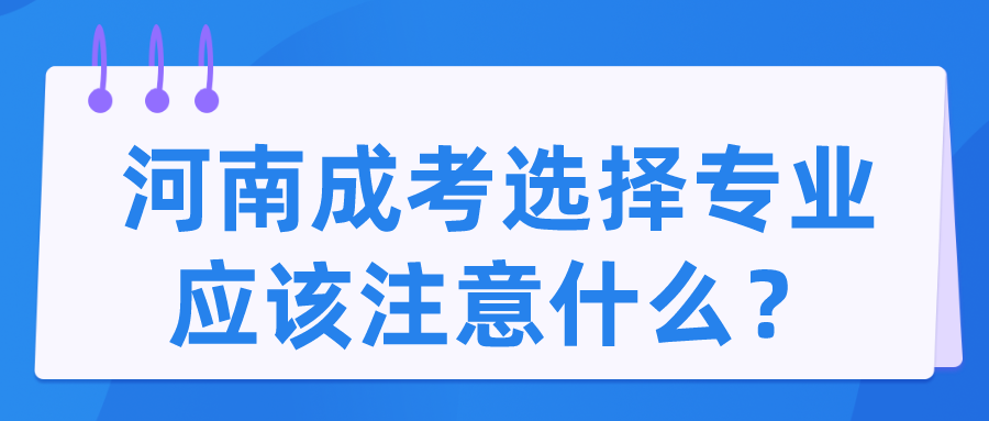 河南成考选择专业应该注意什么？