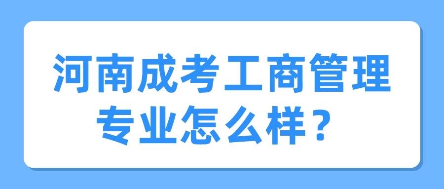 河南成考工商管理专业怎么样？