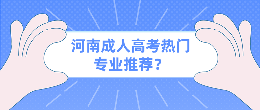 河南成人高考热门专业推荐？