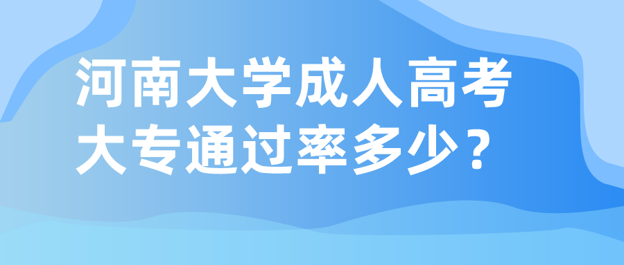 河南大学成人高考大专通过率多少？