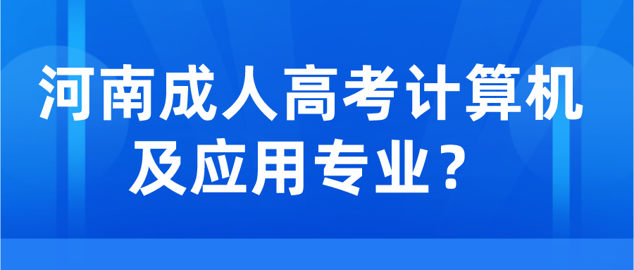 河南成人高考计算机及应用专业？(图1)