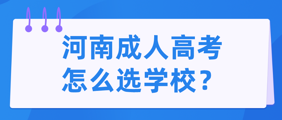 河南成人高考怎么选学校？