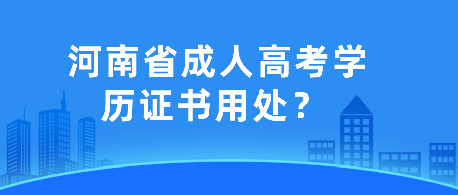 河南省成人高考学历证书用处？