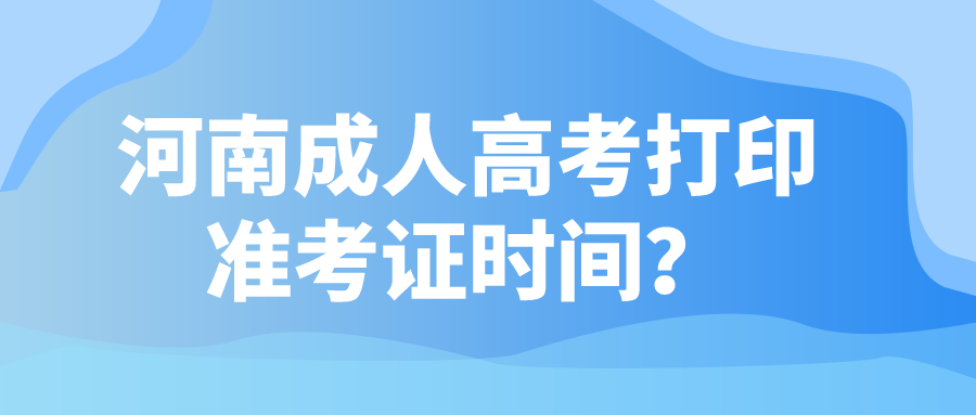 河南成人高考打印准考证时间？