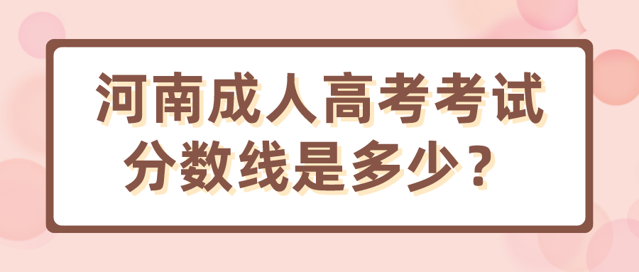 河南成人高考考试分数线是多少？